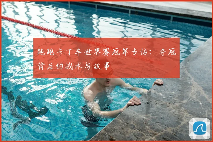 跑跑卡丁车世界赛冠军专访：夺冠背后的战术与故事