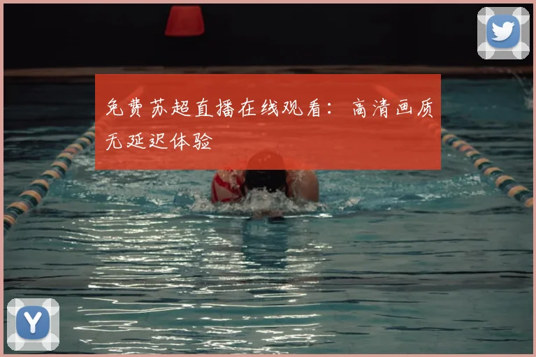 免费苏超直播在线观看：高清画质无延迟体验