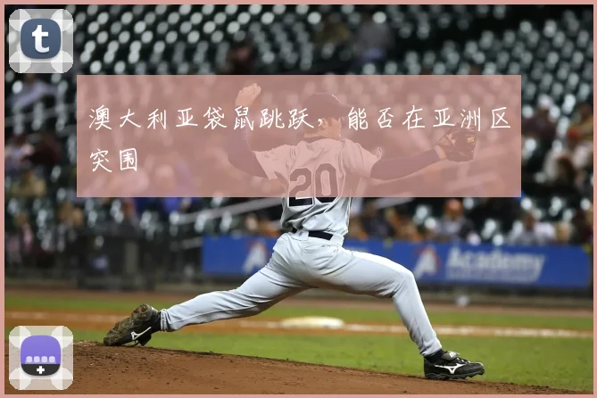 澳大利亚袋鼠跳跃，能否在亚洲区突围