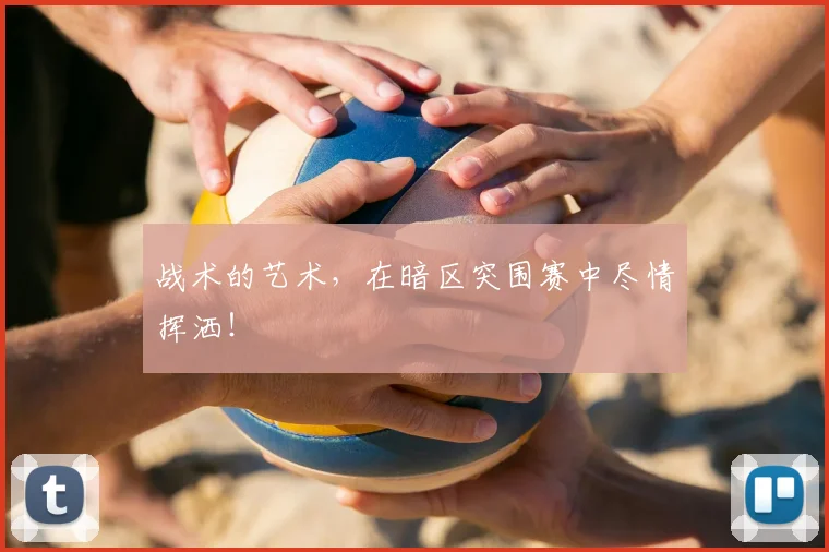 战术的艺术，在暗区突围赛中尽情挥洒！