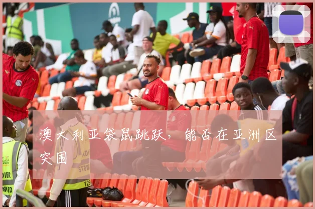 澳大利亚袋鼠跳跃，能否在亚洲区突围