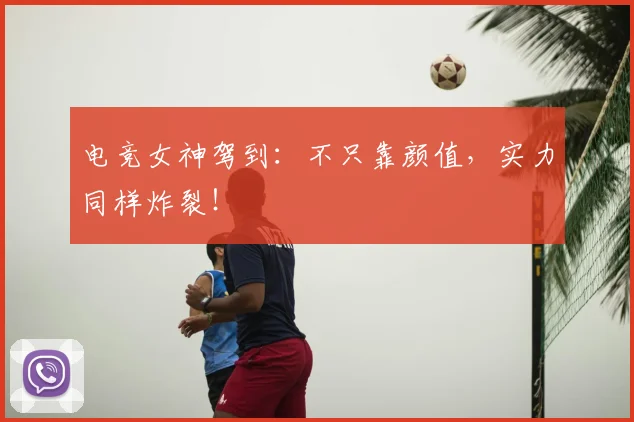 电竞女神驾到：不只靠颜值，实力同样炸裂！